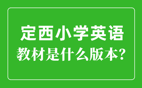 定西市小学英语教材是什么版本,小学几年级开始学英语？