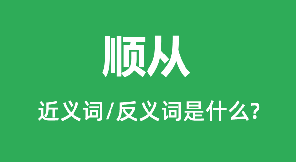 顺从的近义词和反义词是什么,顺从是什么意思