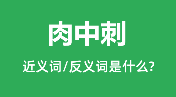 肉中刺的近义词和反义词是什么,肉中刺是什么意思