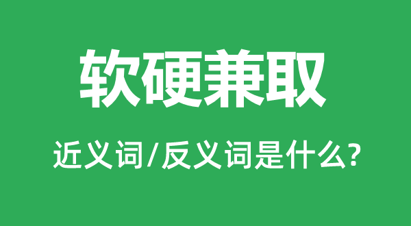 软硬兼取的近义词和反义词是什么,软硬兼取是什么意思