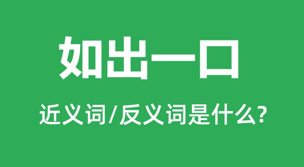 如出一口的近义词和反义词是什么,如出一口是什么意思