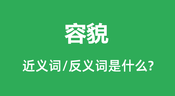 容貌的近义词和反义词是什么,容貌是什么意思