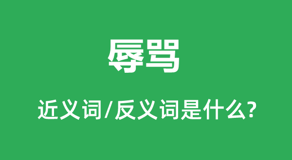 辱骂的近义词和反义词是什么,辱骂是什么意思