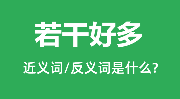 若干好多的近义词和反义词是什么,若干好多是什么意思