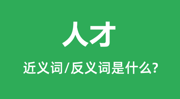 人才的近义词和反义词是什么,人才是什么意思