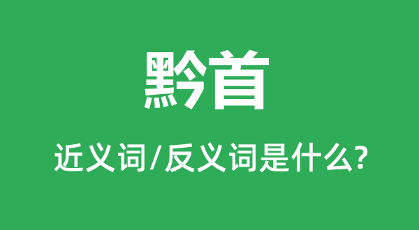 黔首的近义词和反义词是什么,黔首是什么意思