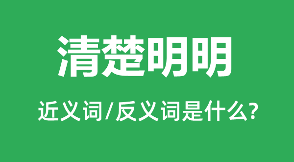 清楚明明的近义词和反义词是什么,清楚明明是什么意思