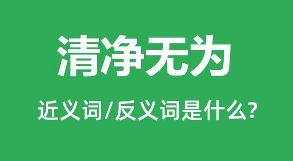 清净无为的近义词和反义词是什么,清净无为是什么意思