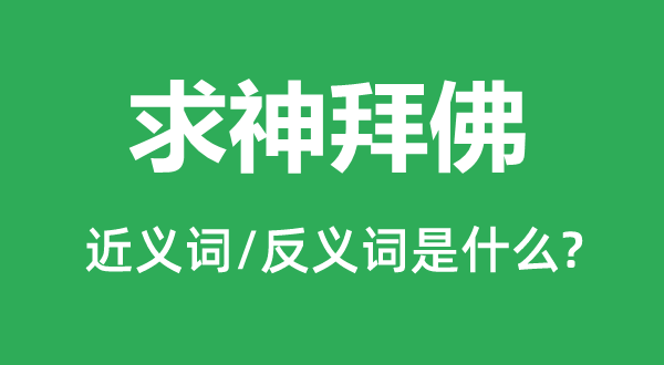 求神拜佛的近义词和反义词是什么,求神拜佛是什么意思