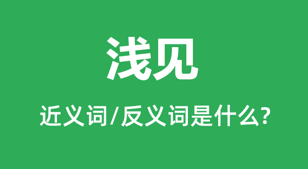 浅见的近义词和反义词是什么,浅见是什么意思