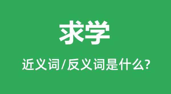 求学的近义词和反义词是什么,求学是什么意思