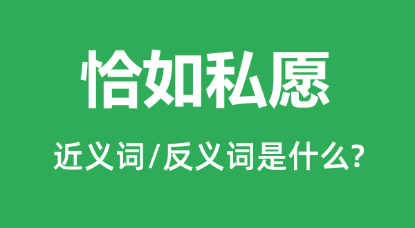 恰如私愿的近义词和反义词是什么,恰如私愿是什么意思