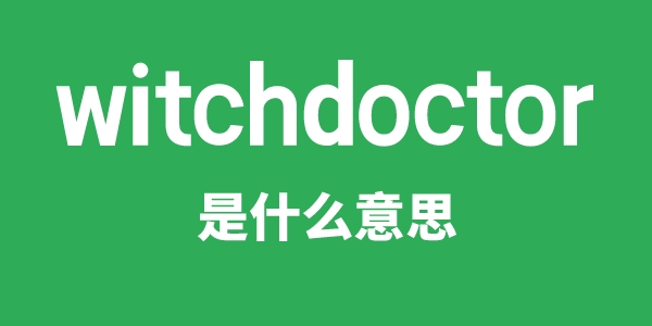 witchdoctor是什么意思