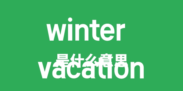 winter vacation是什么意思