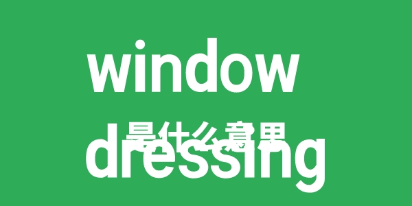 window dressing是什么意思