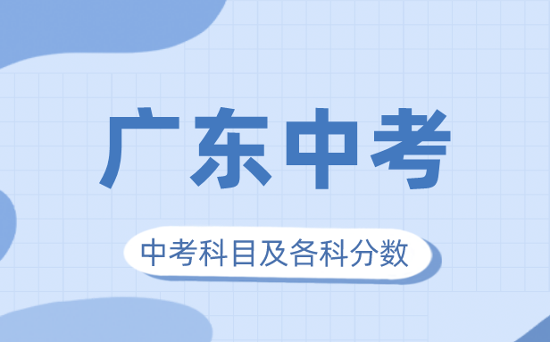 2023年广东中考满分多少,广东中考科目及各科分数