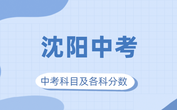 2023年沈阳市中考满分多少,沈阳中考科目及各科分数