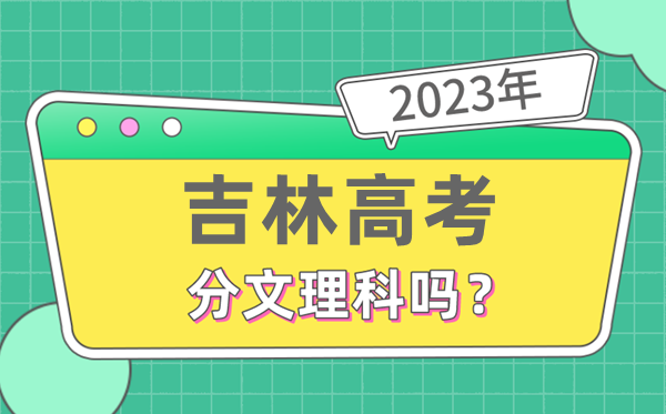 2023年吉林高考分文理科吗,是新高考地区吗