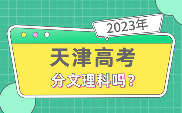 2023年天津高考分文理科吗,是新高考地区吗