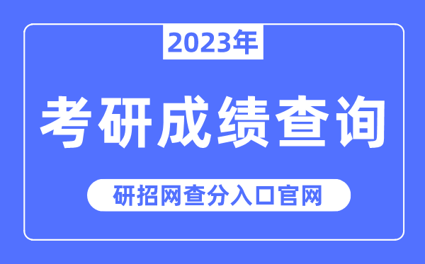 2023年考研成绩查询入口官网,研招网查分入口