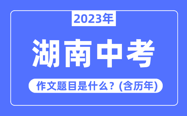 2023年湖南中考作文题目,历年湖南中考作文题目汇总