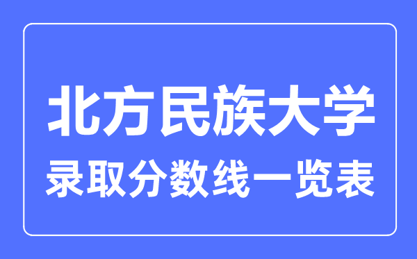 2023年高考多少分能上北方民族大学？附各省录取分数线