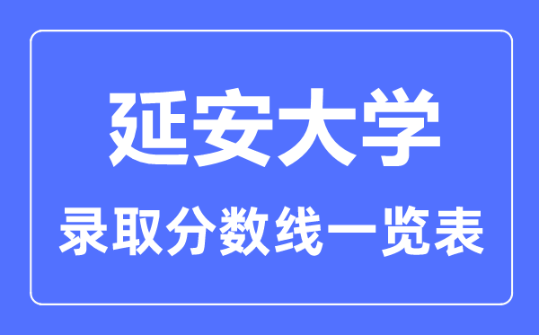 2023年高考多少分能上延安大学？附各省录取分数线