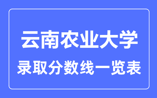 2023年高考多少分能上云南农业大学？附各省录取分数线