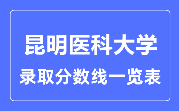 2023年高考多少分能上昆明医科大学？附各省录取分数线