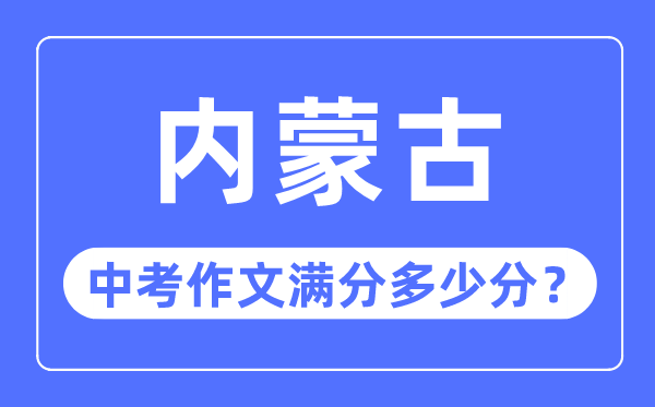 内蒙古中考作文满分多少分,内蒙古中考作文评分标准细则