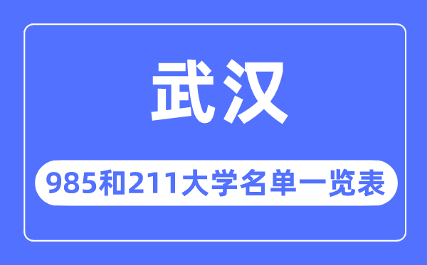 武汉985和211大学有哪些,武汉市985和211大学名单一览表