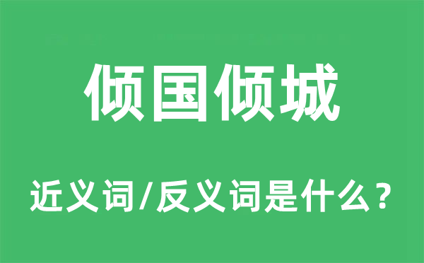 倾国倾城的近义词和反义词是什么,倾国倾城是什么意思