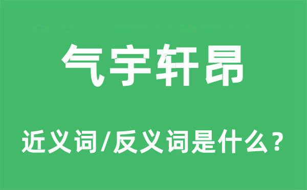 气宇轩昂的近义词和反义词是什么,气宇轩昂是什么意思