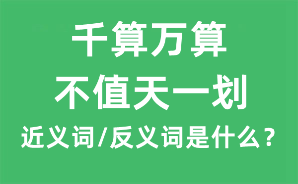 千算万算，不值天一划的近义词和反义词是什么,千算万算，不值天一划是什么意思