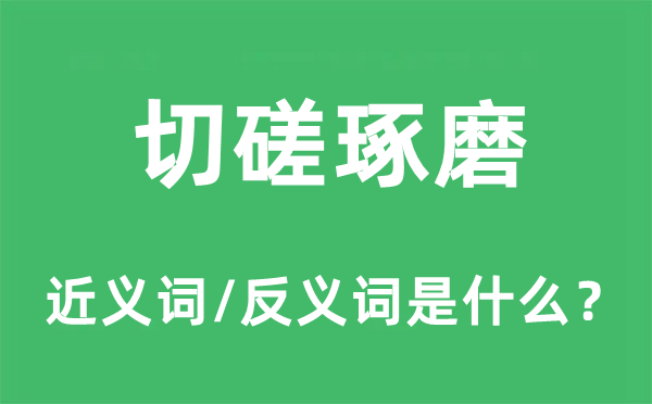 切磋琢磨的近义词和反义词是什么,切磋琢磨是什么意思