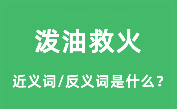 泼油救火的近义词和反义词是什么,泼油救火是什么意思