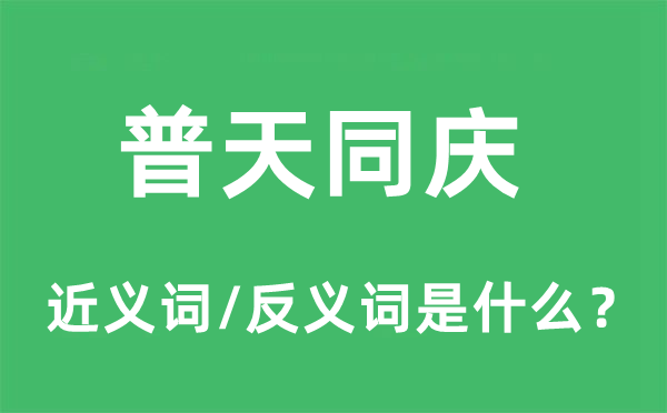 普天同庆的近义词和反义词是什么,普天同庆是什么意思