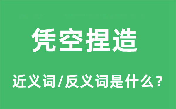 凭空捏造的近义词和反义词是什么,凭空捏造是什么意思