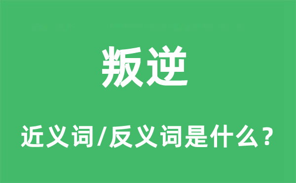 叛逆的近义词和反义词是什么,叛逆是什么意思