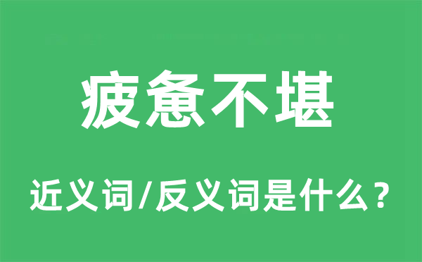 疲惫不堪的近义词和反义词是什么,疲惫不堪是什么意思