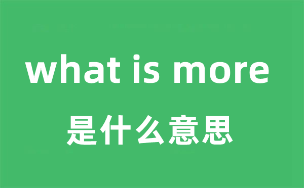 what is more是什么意思