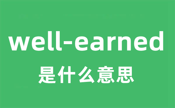 well-earned是什么意思