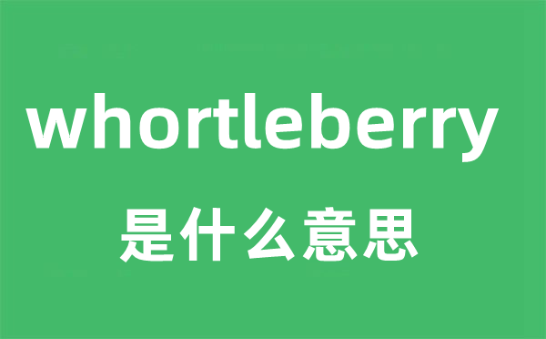 whortleberry是什么意思