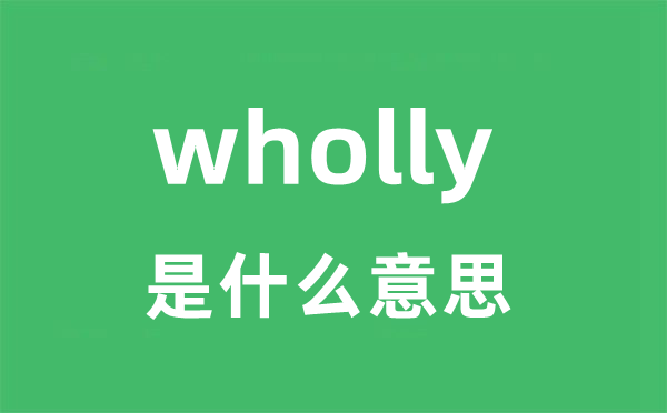 wholly是什么意思