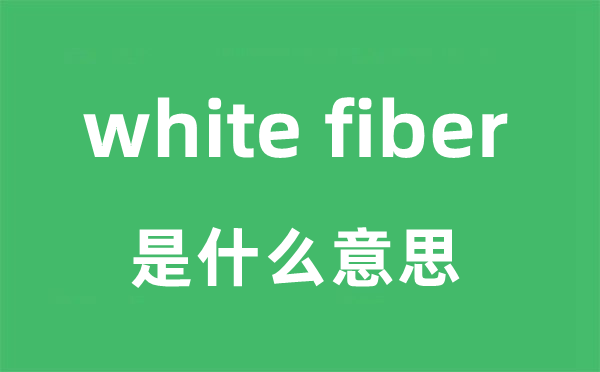 white fiber是什么意思