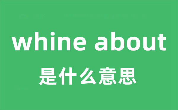 whine about是什么意思