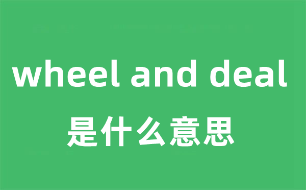 wheel and deal是什么意思