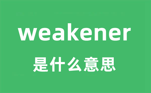 weakener是什么意思