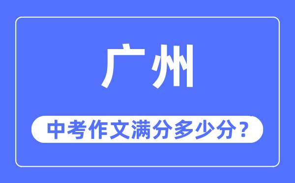 广州中考作文满分多少分,广州中考作文评分标准及评分细则