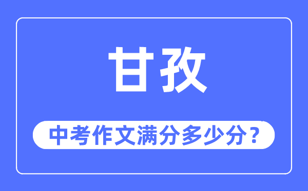 甘孜中考作文满分多少分,甘孜州中考作文评分标准及细则